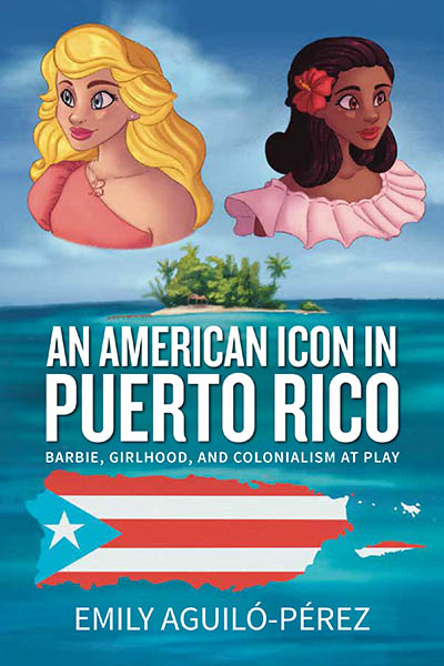 An American Icon in Puerto Rico: Barbie, Girlhood, and Colonialism at Play  | Berghahn Books